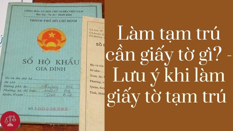 Làm tạm trú cần giấy tờ gì