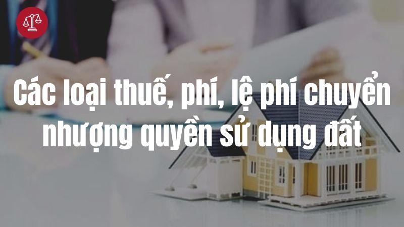 Các loại thuế, phí, lệ phí chuyển nhượng quyền sử dụng đất-min