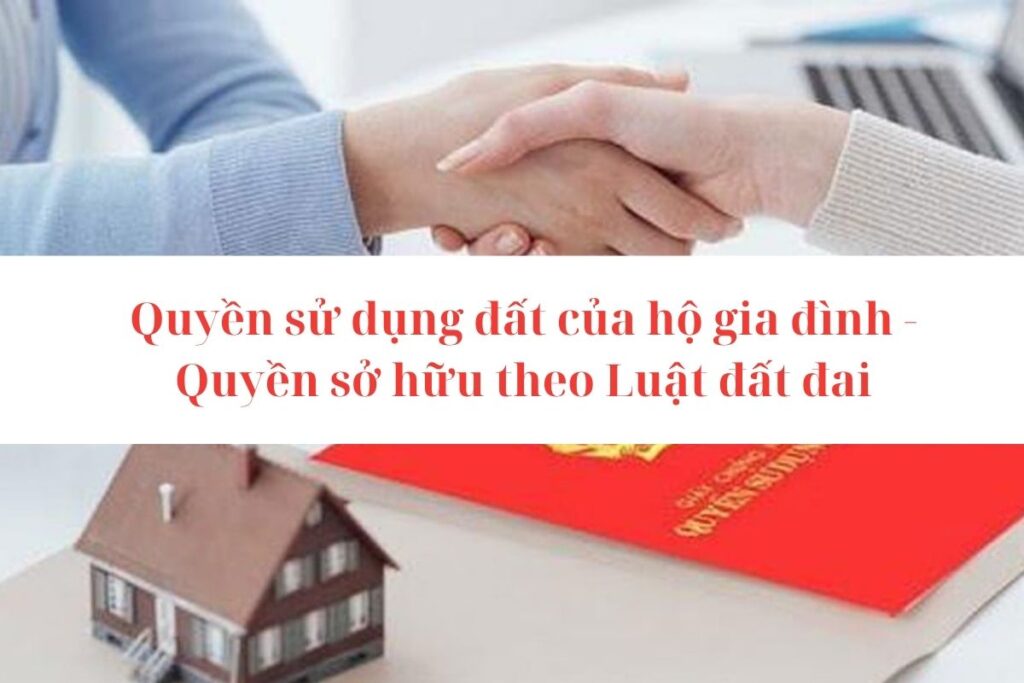Quyền sử dụng đất của hộ gia đình - Quyền sở hữu theo Luật đất đai