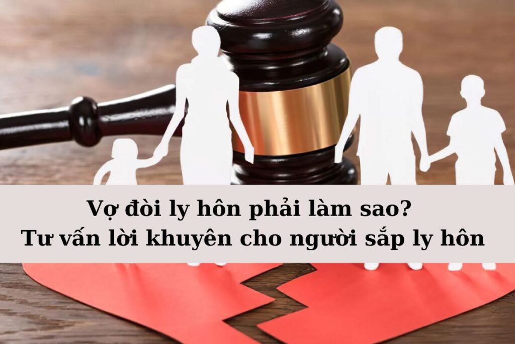 Vợ đòi ly hôn phải làm sao Tư vấn lời khuyên cho người sắp ly hôn