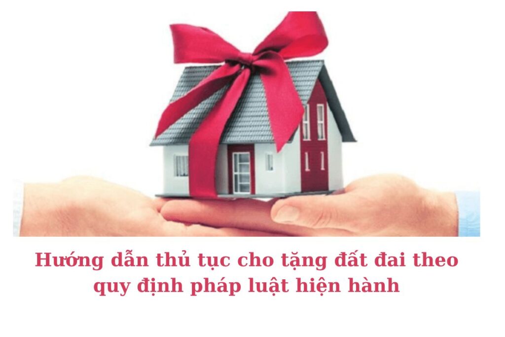 Hướng dẫn thủ tục cho tặng đất đai theo quy định pháp luật hiện hành