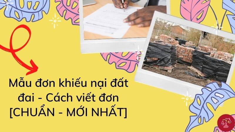 Mẫu đơn khiếu nại đất đai - Cách viết đơn [CHUẨN - MỚI NHẤT]