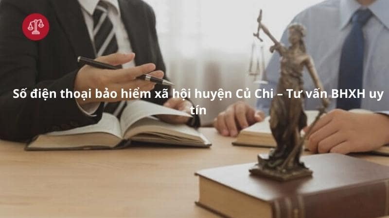 Số điện thoại bảo hiểm xã hội huyện Củ Chi – Tư vấn BHXH uy tín