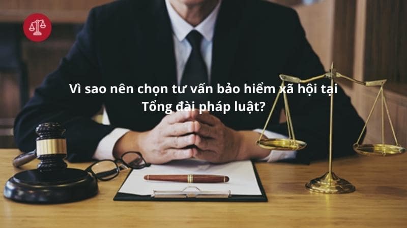 Vì sao nên chọn tư vấn bảo hiểm xã hội tại Tổng đài pháp luật?