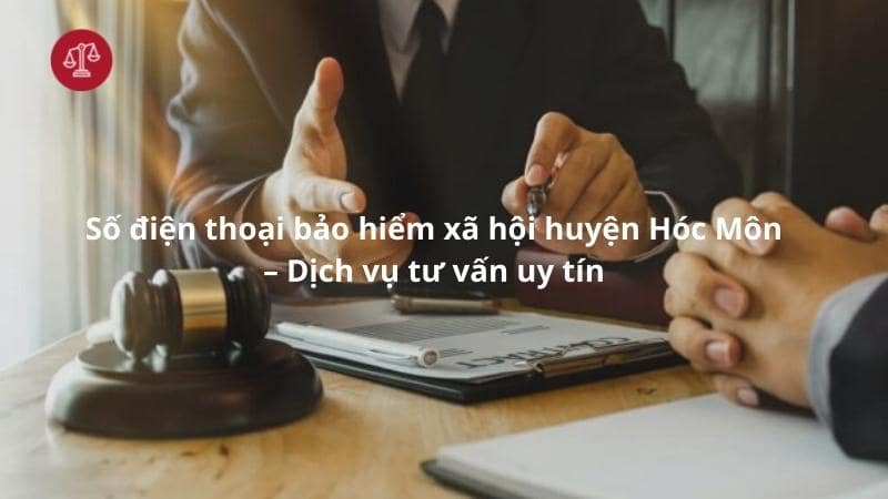 Số điện thoại bảo hiểm xã hội huyện Hóc Môn – Dịch vụ tư vấn uy tín