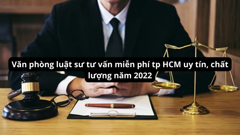 Văn phòng luật sư tư vấn miễn phí tp HCM uy tín, chất lượng năm 2022