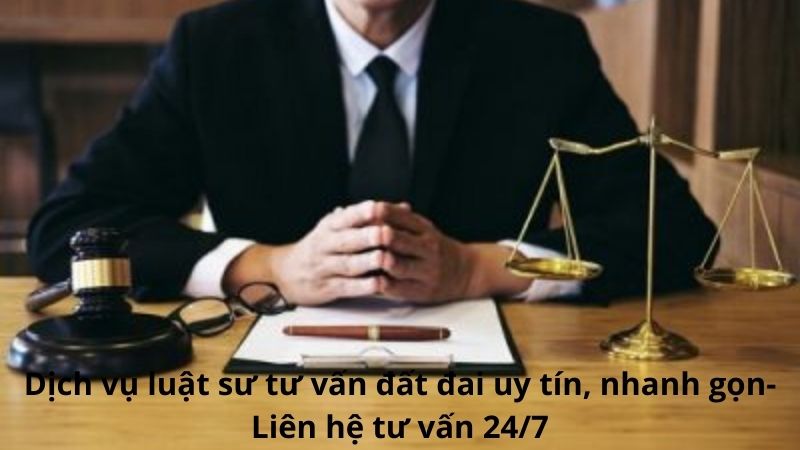 Dịch vụ luật sư tư vấn đất đai uy tín, nhanh gọn-Liên hệ tư vấn 24/7