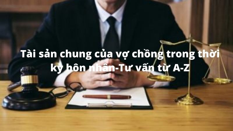 Tài sản chung của vợ chồng trong thời kỳ hôn nhân-Tư vấn từ A-Z