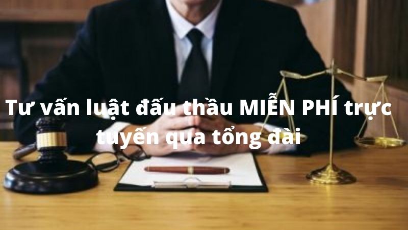 Tư vấn luật đấu thầu MIỄN PHÍ trực tuyến qua tổng đài