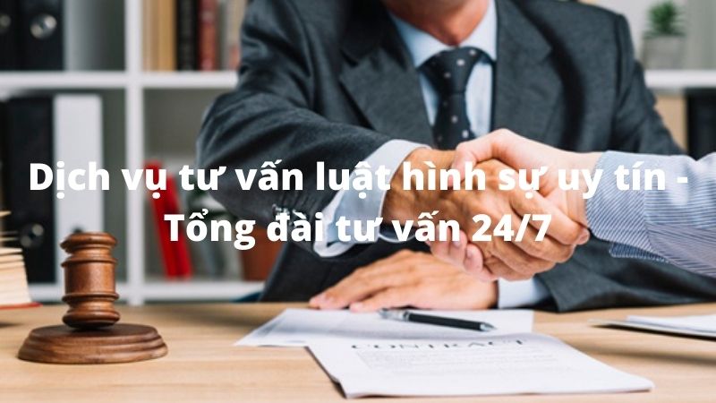 Dịch vụ tư vấn luật hình sự uy tín - Tổng đài tư vấn 24/7