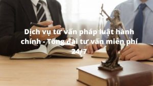 Dịch vụ tư vấn pháp luật hành chính - Tổng đài tư vấn miễn phí 24/7