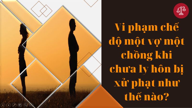 Xử phạt vi phạm hành chính trong lĩnh vực hôn nhân và gia đình 2 vi-pham-che-do-mot-vo-mot-chong-khi-chua-ly-hon-bi-xu-phat-the-nao