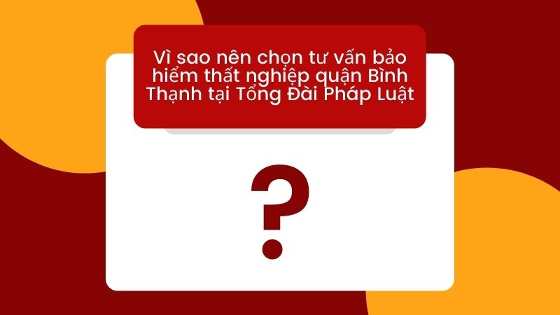 Vì sao nên tư vấn bảo hiểm thất nghiệp Bình Thạnh tại Tổng Đài Pháp Luật