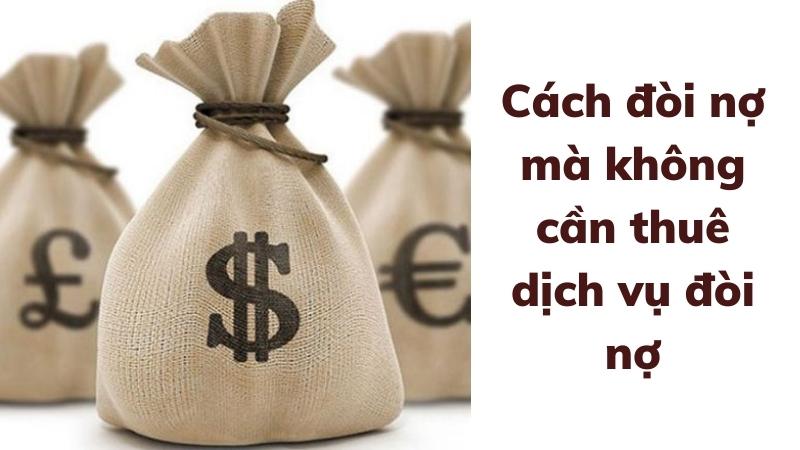 Cấm dịch vụ đòi nợ thuê, làm cách nào để đòi tiền từ con nợ? 3 cach-doi-no-khi-cam-dich-vu-doi-no-thue