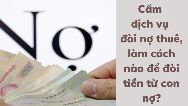Cấm dịch vụ đòi nợ thuê, làm cách nào để đòi tiền từ con nợ? 2 cam-dich-vu-doi-no-thue-lam-the-nao-de-doi-tien