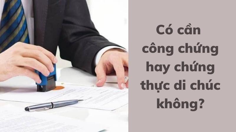 Thủ tục lập di chúc theo quy định mới nhất 2 co-can-cong-chung-van-ban-khi-tien-hanh-thu-tuc-lap-di-chuc