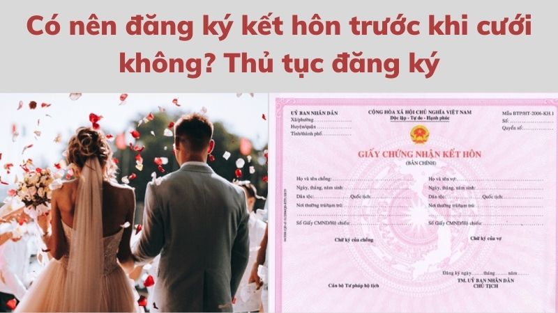 Có nên đăng ký kết hôn trước khi cưới không? Thủ tục đăng ký 3 co-nen-dang-ky-ket-hon-truoc-khi-cuoi-khong-thu-tuc-dang-ky