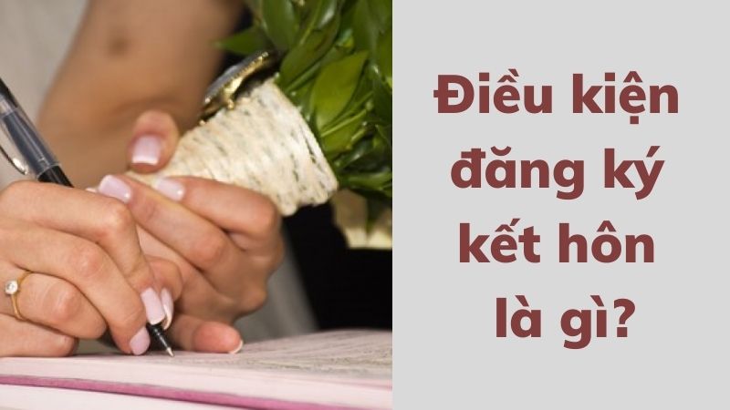 Có nên đăng ký kết hôn trước khi cưới không? Thủ tục đăng ký 2 dieu-kien-de-co-nen-dang-ky-ket-hon-truoc-khi-cuoi-khong