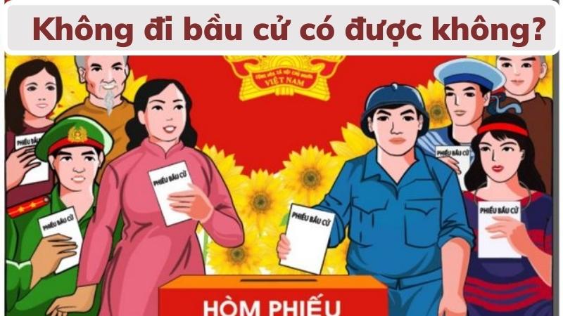 Không đi bầu cử có được không theo quy định