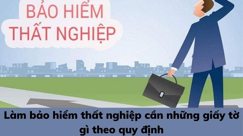 lam-bao-hiem-that-nghiep-can-nhung-giay-to-gi-theo-quy-dinh