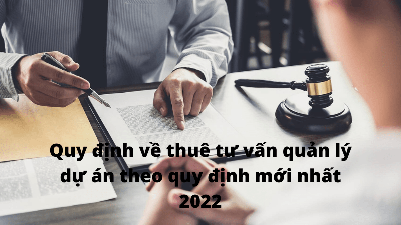 Quy định về thuê tư vấn quản lý dự án theo quy định mới nhất 2022