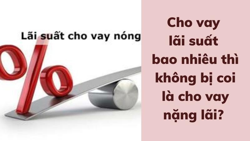 Cho vay lãi suất bao nhiêu thì hợp pháp? 5%,10% hay 20% 3 Cho vay lãi suất bao nhiêu thì được coi là tội cho vay nặng lãi