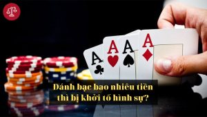Đánh bạc bao nhiêu tiền thì bị khởi tố hình sự?