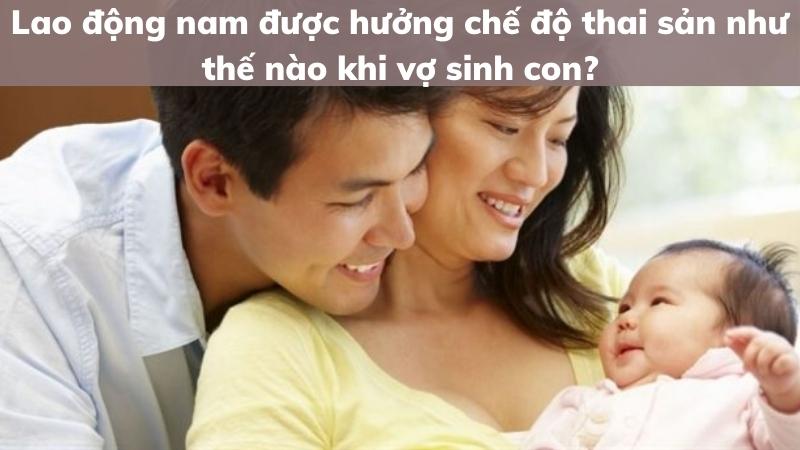 lao-dong-nam-duoc-huong-thu-tuc-huong-che-do-thai-san-cho-chong-the-nao