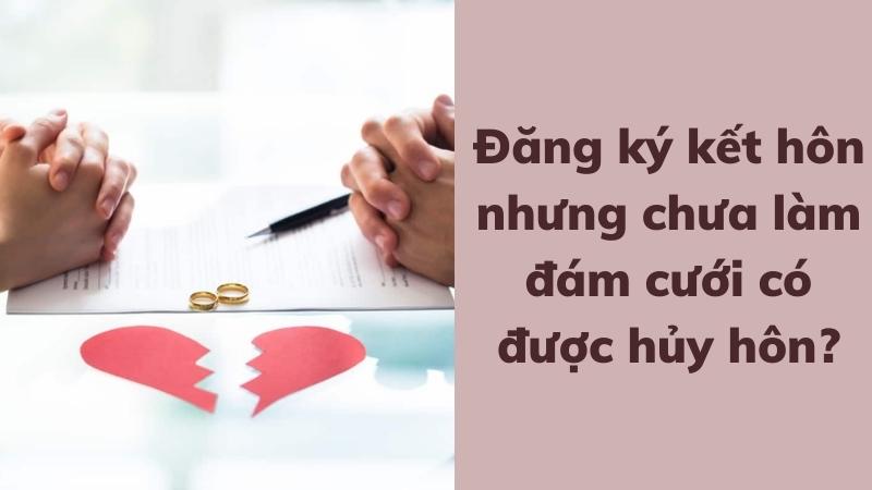 Mới đăng ký kết hôn có hủy được không? Thủ tục thực hiện? 3 moi-dang-ky-ket-hon-co-huy-duoc-khong-khi-chua-lam-dam-cuoi