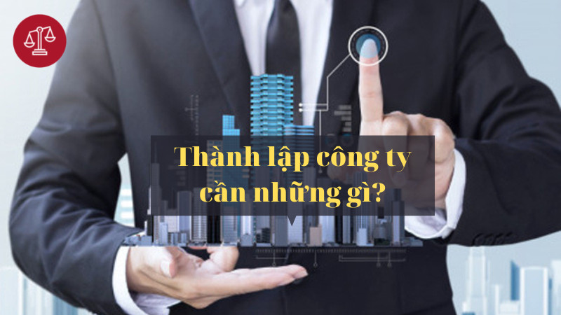 thanh-lap-cong-ty-can-nhung-gi