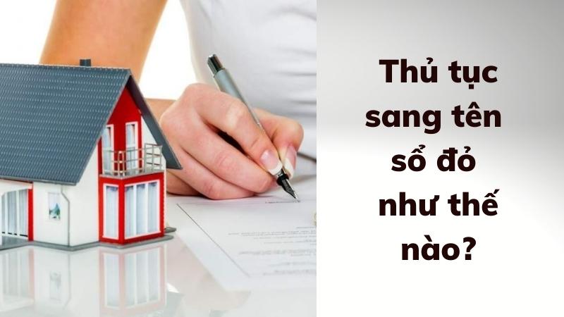 Sang tên sổ đỏ mất bao nhiêu tiền theo quy định 2 Thủ tục sang tên sổ đỏ như thế nào