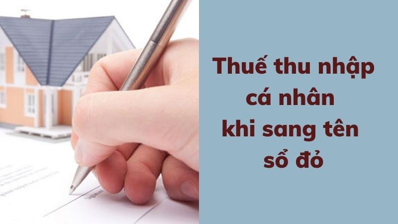Sang tên sổ đỏ mất bao nhiêu tiền theo quy định 3 Thuế thu nhập cá nhân khi sang tên sổ đỏ