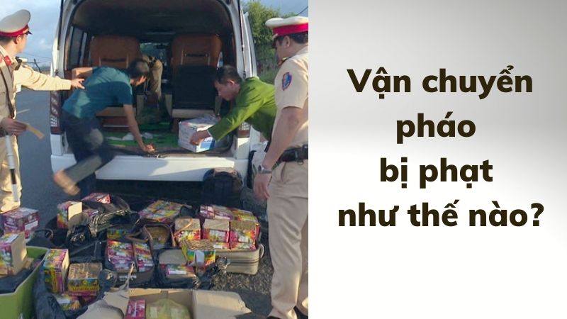 Đốt pháo hoa bị phạt bao nhiêu tiền theo pháp luật 2025? 3 van-chuyen-co-bi-phat-dot-phao-hoa-bi-phat-bao-nhieu-tien