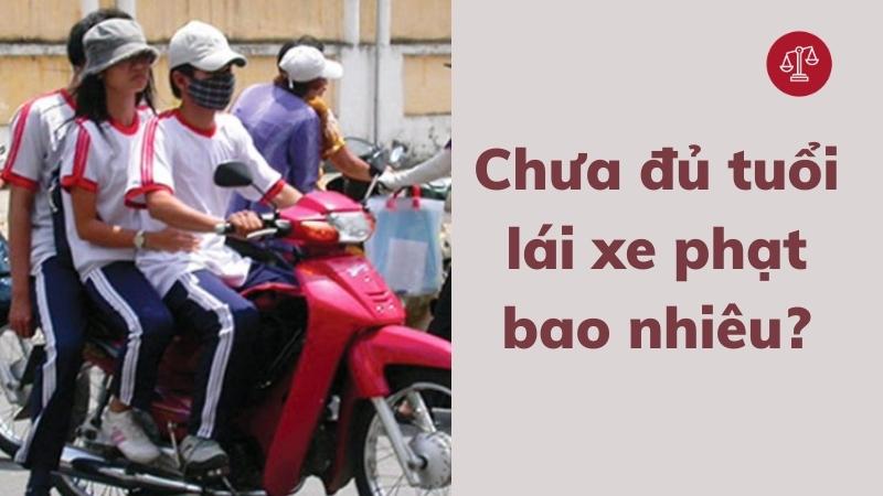 Chưa đủ tuổi lái xe phạt bao nhiêu theo quy định năm 2022?