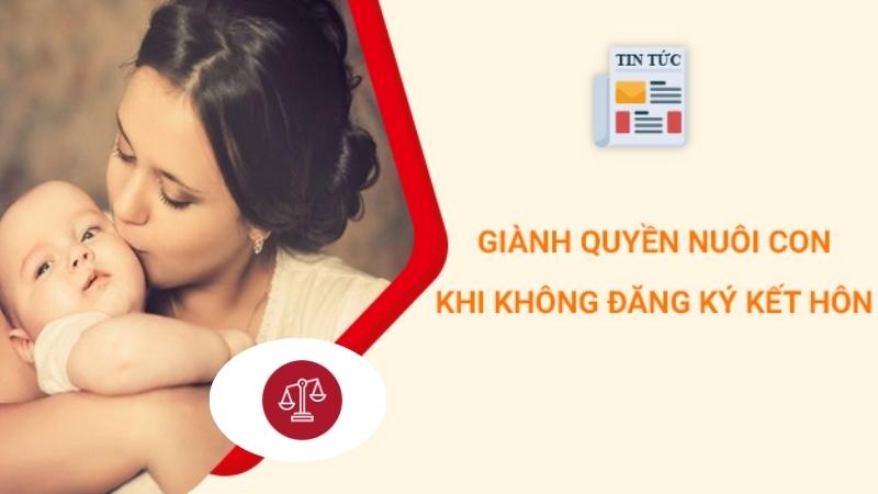 Không đăng ký kết hôn ai được quyền nuôi con theo quy định 2 gianh-quyen-nuoi-con-khi-khong-dang-ky-ket-hon
