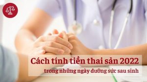 cach-tinh-tien-thai-san-2022-trong-nhung-ngay-duong-suc-sau-sinh
