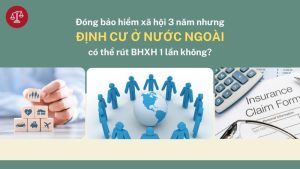 dong-bao-hiem-xa-hoi-3-nam-duoc-bao-nhieu-tien-khi-dinh-cu-nuoc-ngoai-duoc-rut-khong