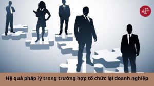 he-qua-phap-ly-trong-truong-hop-to-chuc-lai-doanh-nghiep
