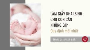 lam-giay-khai-sinh-cho-con-can-nhung-gi-quy-dinh-moi-nhat
