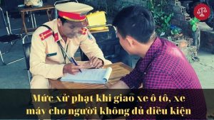 loi-giao-xe-cho-nguoi-khong-du-dieu-kien-muc-xu-phat