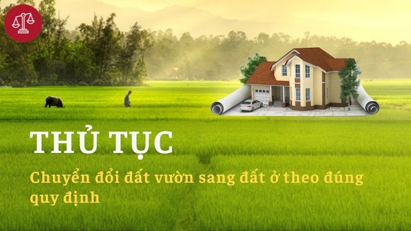 thu-tuc-chuyen-doi-dat-vuon-sang-dat-o-theo-dung-quy-dinh