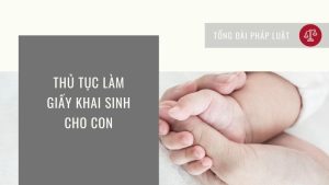 thu-tuc-lam-giay-khai-sinh-cho-con-can-nhung-gi