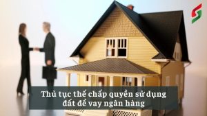 thu-tuc-the-chap-quyen-su-dung-dat-de-vay-ngan-hang