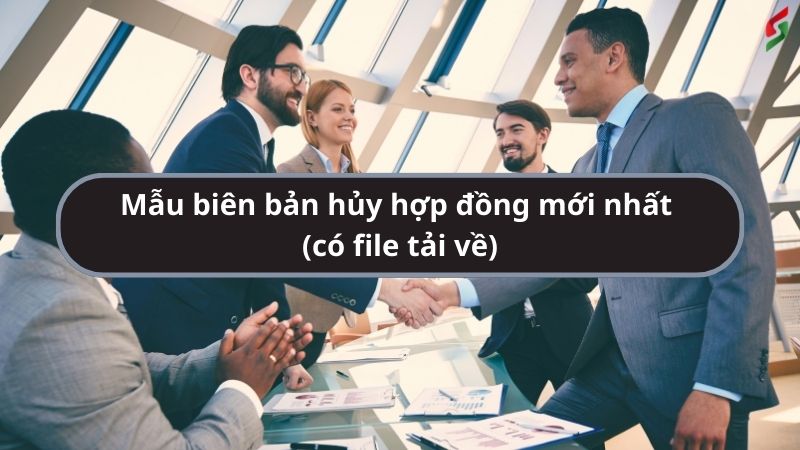 Mẫu Biên Bản Hủy Hợp Đồng Mới Nhất 2022 [Có File Tải Về]