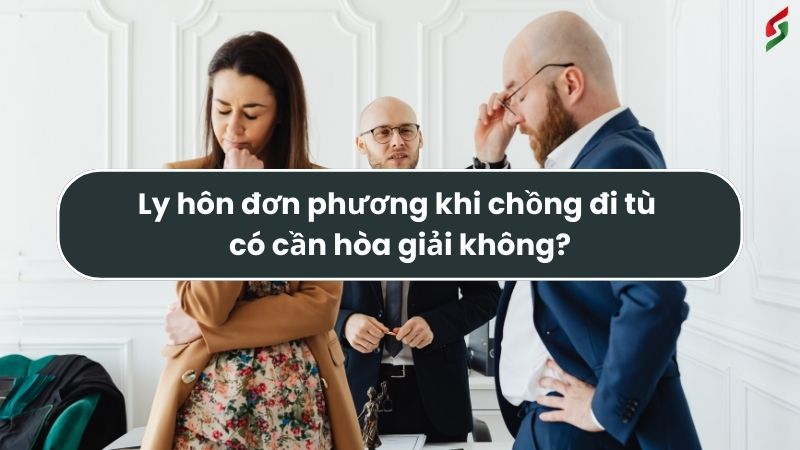 Ly hôn đơn phương khi chồng đi tù - Những lưu ý quan trọng 3 ly-hon-don-phuong-khi-chong-di-tu-co-can-hoa-giai-khong