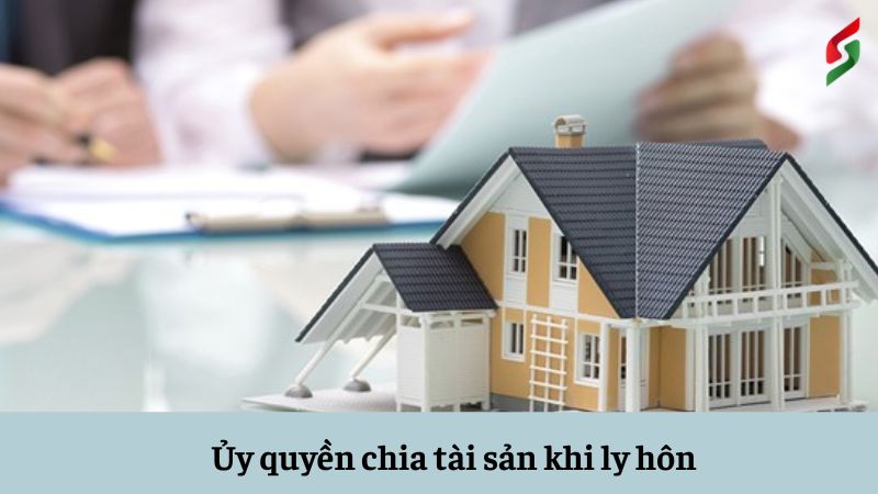 uy-quyen-chia-tai-san-khi-ly-hon