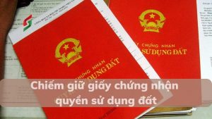 Quy định về chiếm giữ giấy chứng nhận quyền sử dụng đất