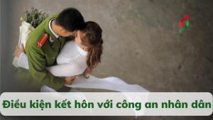 dieu-kien-ket-hon-voi-cong-an-nhan-dan