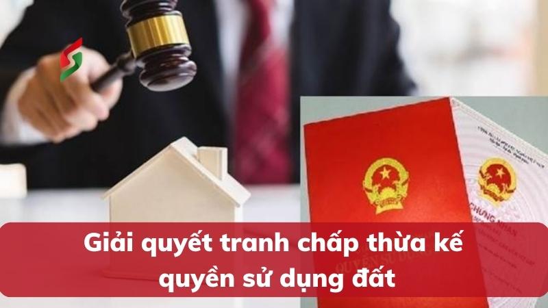 Tranh chấp thừa kế quyền sử dụng đất 2 giai-quyet-tranh-chap-thua-ke-quyen-su-dung-dat
